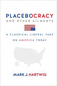 Placebocracy and Other Ailments: A Classical Liberal Take on America Today